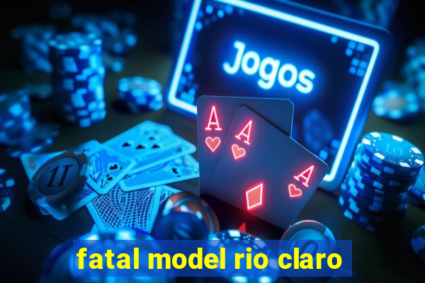 fatal model rio claro-sp